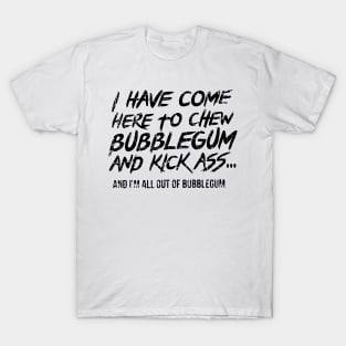 "I have come here to chew bubblegum and kick ass... distressed design 2 T-Shirt